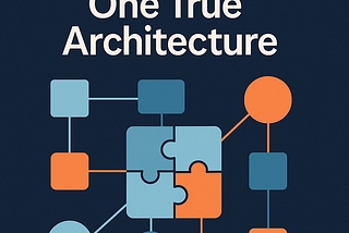 The Myth of the One True Architecture
