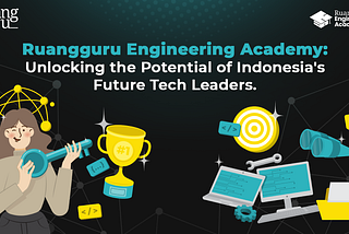 Ruangguru Engineering Academy: Unlocking the Potential of Indonesia’s Future Tech Leaders