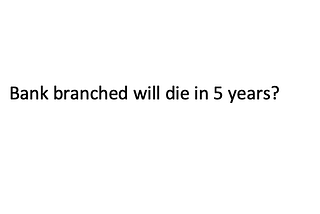 Bank branches “funeral” is in 5 Years?