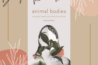 Book Review of Animal Bodies — a collection of personal essays, raw and bare.