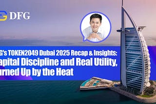 DFG’s TOKEN2049 Dubai 2025 Recap & Insights: Capital Discipline and Real Utility, Turned Up by the…