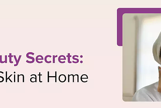 Korean Skin Beauty Secrets: Achieving Glass Skin At Home