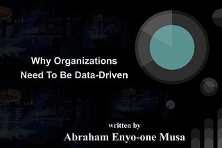 Why Organizations Need To Be Data-Driven