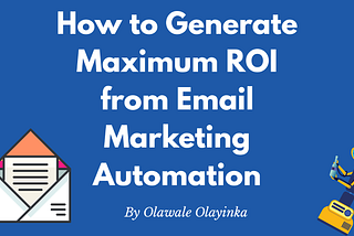 How to Generate Maximum ROI from Email Marketing Automation