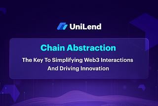 Chain Abstraction: The Key to Simplifying Web3 Interactions and Driving Innovation