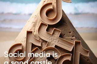 Social media is a sand castle