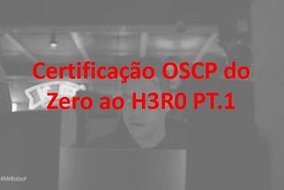 Certificação OSCP do Zero ao H3R0 PT.1