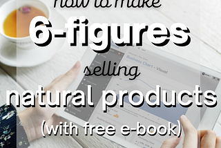 Tips For Launching a 6-Figure Natural Products Business