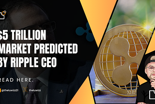 Why did Ripple CEO Sees Market Doubling to $5 Trillion before 2024 Ends?