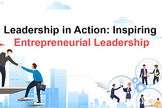 Leadership in Action: Inspiring Entrepreneurial Leadership