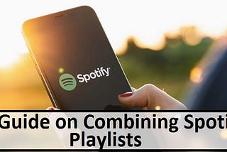 A Guide on Combining Spotify Playlists