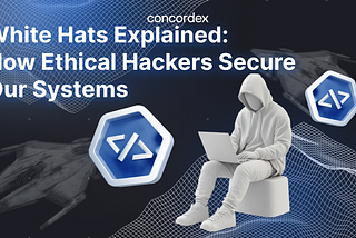 White Hats Explained: How Ethical Hackers Secure Our Systems