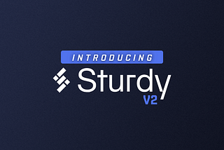 Introducing Sturdy V2