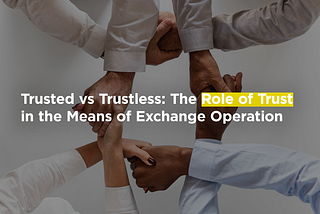 TRUSTED VS TRUSTLESS: THE ROLE OF TRUST IN THE MEANS OF EXCHANGE OPERATION