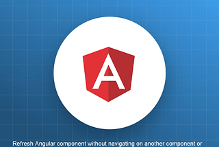 How To Refresh a Component Without Refreshing Whole Component — Angular