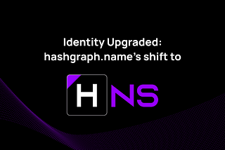 Identity Upgraded: Hashgraph.name’s shift to HNS