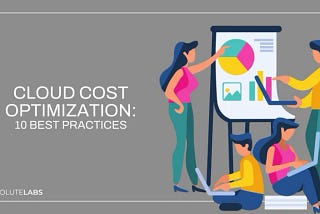 What is Cloud Cost Optimization? 10 Best Practices