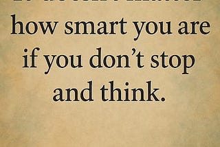 It Doesn’t Matter How Smart You Are If You Don’t Take the Time to Think