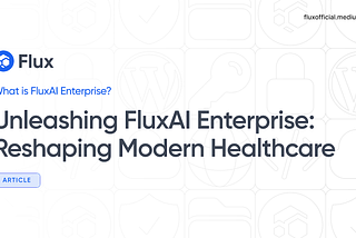 Unleashing FluxAI Enterprise: Reshaping Modern Healthcare