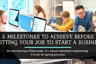 5 Milestones To Achieve Before Quitting Your Job To Start A Business