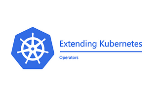 Extending Kubernetes — Part 1 — Custom Operator