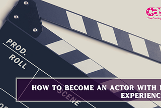 HOW TO BECOME AN ACTOR WITH NO EXPERIENCE!