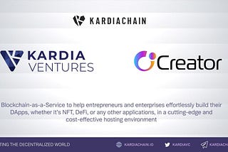 Kardia Ventures invests in a Creator Chain to help businesses in building DApps effortlessly