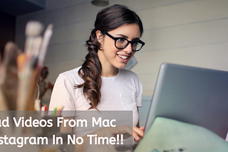 wondering-how-to-upload-video-on-instagram-from-mac-you’re-in-the-right-spot