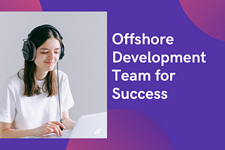 Cultivating Excellence: Offshore Dedicated Development Teams for Success