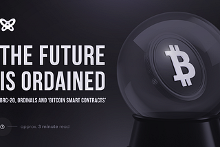 The Future is Ordained: BRC-20, Ordinals and ‘Bitcoin Smart Contracts’