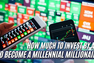 Here’s How Much You Need to Invest by Age to Become a Millennial Millionaire