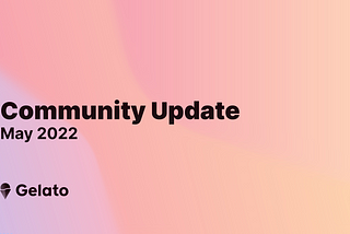 Gelato Community Update — May 2022