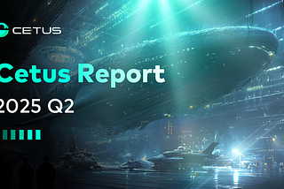 Cetus Report | 2025 Q2