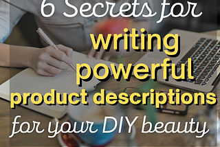 6 Secrets For Writing Powerful Product Descriptions For Your Organic Beauty Products Business…