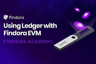 #4 Findora Academy 💟: Using Ledger with Findora EVM