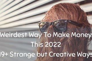 Weirdest Way To Make Money This 2022- 19+ Strange but Creative Ways