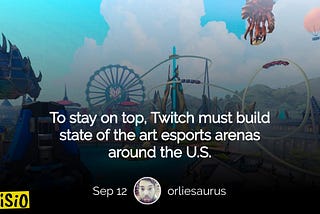 To stay on top, Twitch must build state of the art esports arenas around the U.S.