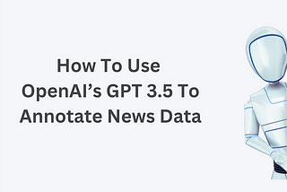 How to Use OpenAI’s GPT 3.5 to Annotate News Data