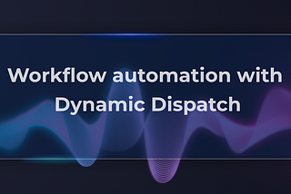 Creating automation workflows with Dynamic Dispatch