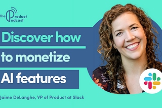 Slack’s VP of Product & GM Jaime DeLanghe Reveals How to Monetize AI Product Features!