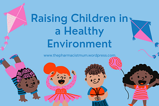 RAISING CHILDREN IN A HEALTHY ENVIRONMENT (Part 2)