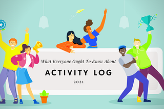 What Everyone Ought To Know About Activity Log in 2021!