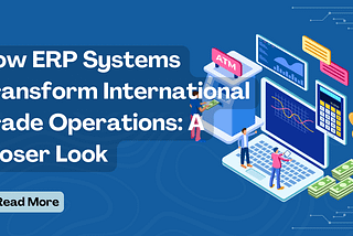 How ERP Systems Transform International Trade Operations: A Closer Look