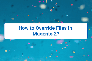 How to Override Files in Magento 2?