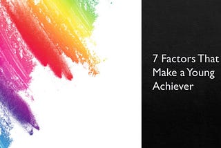 7 Factors That Make a Young Achiever