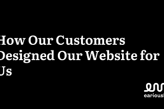 How Our Customers Designed Our Website for Us