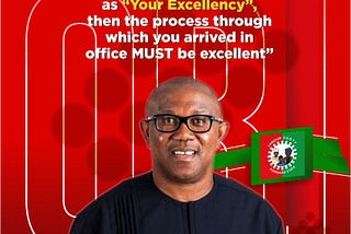 The image features a quote from Peter Obi, the presidential candidate of the Labour Party of Nigeria. The quote says: If you must be referred to as “Your Excellency”, then the process through which you arrived in office Must be excellent. — PO