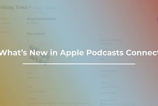 What’s New in Apple Podcasts Connect