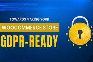 Towards Making Your WooCommerce Store GDPR-Ready