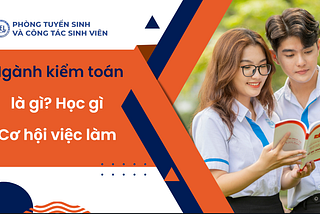 Ngành kiểm toán là gì? Học gì và cơ hội việc làm?